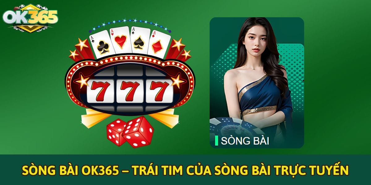 Sòng bài OK365 – Trái tim của sòng bài trực tuyến