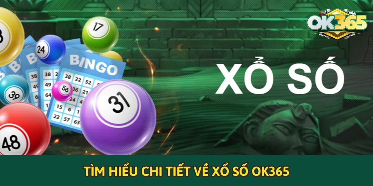 Tìm hiểu chi tiết về xổ số OK365